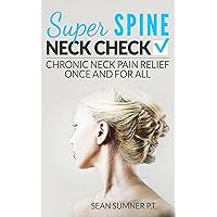 Neck Check: Chronic Neck Pain Relief Once and For All (Super Spine) Neck Check: Chronic Neck Pain Relief Once and For All (Super Spine) Kindle