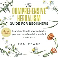 The Comprehensive Herbalism Guide for Beginners: Learn How to Pick, Grow and Make Your Own Herbal Medicine in Only 3 Simple Steps The Comprehensive Herbalism Guide for Beginners: Learn How to Pick, Grow and Make Your Own Herbal Medicine in Only 3 Simple Steps Audible Audiobook Paperback Kindle Hardcover