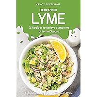 Cooking with Lyme - 25 Recipes to Relieve Symptoms of Lyme Disease: Cooking Made Easy for Those In Pain Cooking with Lyme - 25 Recipes to Relieve Symptoms of Lyme Disease: Cooking Made Easy for Those In Pain Kindle Paperback