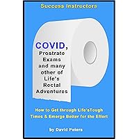 COVID, Prostrate Exams & many other of Life’s Rectal Adventures: How to Get through Life’s Tough Times and Emerge Better for the Effort COVID, Prostrate Exams & many other of Life’s Rectal Adventures: How to Get through Life’s Tough Times and Emerge Better for the Effort Kindle Paperback