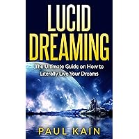 Lucid Dreaming:The Ultimate Guide on How to Literally Live Your Dreams (Lucid Dreaming, Dreams, Astral Projection, Mindfulness Book 1) Lucid Dreaming:The Ultimate Guide on How to Literally Live Your Dreams (Lucid Dreaming, Dreams, Astral Projection, Mindfulness Book 1) Kindle Audible Audiobook Paperback