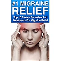 Migraine; #1 Migraine Relief: Top 10 Proven Remedies And Reliefs For Migraines (Migraine, Migraine Cure, Migraine Diet, Migraine Relief, Migraine Disease, Migraine Headache, Headache) Migraine; #1 Migraine Relief: Top 10 Proven Remedies And Reliefs For Migraines (Migraine, Migraine Cure, Migraine Diet, Migraine Relief, Migraine Disease, Migraine Headache, Headache) Kindle