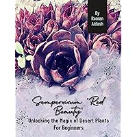 Sempervivum 'Red Beauty': Unlocking the Magic of Desert Plants, For Beginners
