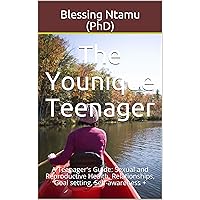 The Younique Teenager: A Teenager's Guide: Sexual and Reproductive Health, Relationships, Goal setting, Self-awareness + The Younique Teenager: A Teenager's Guide: Sexual and Reproductive Health, Relationships, Goal setting, Self-awareness + Kindle Paperback