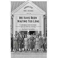 We Have Been Waiting Too Long: The Struggle Against Racial Segregation in Loudoun County, Virginia We Have Been Waiting Too Long: The Struggle Against Racial Segregation in Loudoun County, Virginia Kindle Paperback