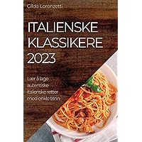 Italienske klassikere 2023: Lær å lage autentiske italienske retter med enkle trinn (Norwegian Edition)