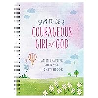 How to Be a Courageous Girl of God: An Interactive Journal and Sketchbook How to Be a Courageous Girl of God: An Interactive Journal and Sketchbook Spiral-bound