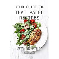 Your Guide to Thai Paleo Recipes: Enhance Your Paleo Kitchen with These Delicious Dishes Your Guide to Thai Paleo Recipes: Enhance Your Paleo Kitchen with These Delicious Dishes Kindle Paperback