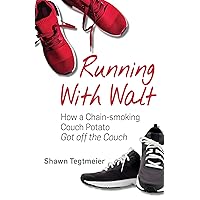 Running With Walt: How a Chain-smoking Couch Potato Got Off the Couch Running With Walt: How a Chain-smoking Couch Potato Got Off the Couch Kindle Paperback