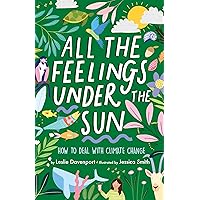 All the Feelings Under the Sun: How to Deal With Climate Change All the Feelings Under the Sun: How to Deal With Climate Change Hardcover Kindle