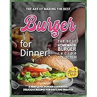 The Art of Making the Best Burgers for Dinner!: A New Level Burger Cookbook: Delicious Recipes for Days and Nights!! (The Best Homemade Burger Recipe Collection) The Art of Making the Best Burgers for Dinner!: A New Level Burger Cookbook: Delicious Recipes for Days and Nights!! (The Best Homemade Burger Recipe Collection) Kindle Hardcover Paperback