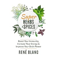 Super Herbs and Spices: Boost Your Immunity, Increase Your Energy & Improve Your Brain Power Super Herbs and Spices: Boost Your Immunity, Increase Your Energy & Improve Your Brain Power Kindle Paperback