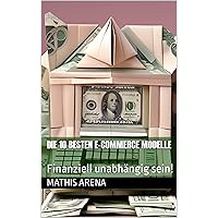 Die 10 besten E-Commerce Modelle: Finanziell unabhängig sein! (German Edition) Die 10 besten E-Commerce Modelle: Finanziell unabhängig sein! (German Edition) Kindle Paperback