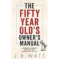 The Fifty-Year-Old's Owner's Manual: A Personal Growth Guide for the Second Half of Life