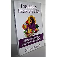 The Lupus Recovery Diet: A Natural Approach to Autoimmune Disease That Really Works The Lupus Recovery Diet: A Natural Approach to Autoimmune Disease That Really Works Paperback Kindle