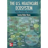 The U.S. Healthcare Ecosystem: Payers, Providers, Producers The U.S. Healthcare Ecosystem: Payers, Providers, Producers Paperback Kindle