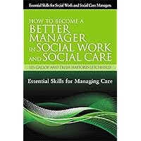 How to Become a Better Manager in Social Work and Social Care: Essential Skills for Managing Care (Essential Skills for Social Work and Social Care ... (Essential Skills for Social Work Managers) How to Become a Better Manager in Social Work and Social Care: Essential Skills for Managing Care (Essential Skills for Social Work and Social Care ... (Essential Skills for Social Work Managers) Paperback Kindle
