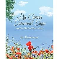 My Cancer Survival Saga: And How You Could Star in Yours My Cancer Survival Saga: And How You Could Star in Yours Kindle Paperback