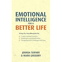 Emotional Intelligence For A Better Life: A Step-by-Step Blueprint to Understanding Emotions, Building Strong Relationships, and Navigating Life's Challenges with Ease Emotional Intelligence For A Better Life: A Step-by-Step Blueprint to Understanding Emotions, Building Strong Relationships, and Navigating Life's Challenges with Ease Kindle Hardcover Paperback