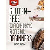GLUTEN FREE SOURDOUGH DISCARD RECIPES FOR BEGINNERS 2024 : Zero waste baking for wholesome gut and tasty pastries. (Kitchen Baker Series)