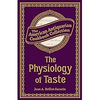 The Physiology of Taste: Or, Transcendental Gastronomy (American Antiquarian Cookbook Collection) The Physiology of Taste: Or, Transcendental Gastronomy (American Antiquarian Cookbook Collection) Kindle