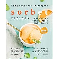 Homemade Easy-to-Prepare Sorbet Recipes: My Collection of Sweet Frozen Sorbet Treats - Not Only Lovely to Look at but They are Also Delicious, Simple to Make! Homemade Easy-to-Prepare Sorbet Recipes: My Collection of Sweet Frozen Sorbet Treats - Not Only Lovely to Look at but They are Also Delicious, Simple to Make! Kindle Paperback