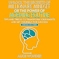 Unlock the secrets of millionaire mindset or the power of morning routine: Tips and tricks to transform your habits and set yourself for success - one day at a time! Unlock the secrets of millionaire mindset or the power of morning routine: Tips and tricks to transform your habits and set yourself for success - one day at a time! Kindle Audible Audiobook Paperback