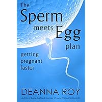 The Sperm Meets Egg Plan: Getting Pregnant Faster The Sperm Meets Egg Plan: Getting Pregnant Faster Kindle