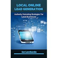 Local Online Lead Generation: Authority Marketing Strategies For Local Businesses