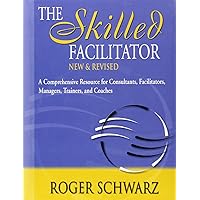 The Skilled Facilitator: A Comprehensive Resource for Consultants, Facilitators, Managers, Trainers, and Coaches The Skilled Facilitator: A Comprehensive Resource for Consultants, Facilitators, Managers, Trainers, and Coaches Hardcover