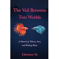 The Veil Between Two Worlds: A Memoir of Silence, Loss, and Finding Home The Veil Between Two Worlds: A Memoir of Silence, Loss, and Finding Home Paperback Kindle