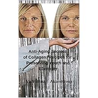 Anti-Aging Secrets of Collagen: Recipes for Preserving Youth and Elasticity Anti-Aging Secrets of Collagen: Recipes for Preserving Youth and Elasticity Kindle Paperback