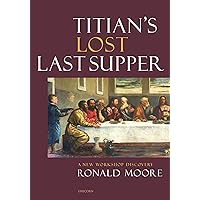 Titian’s Lost Last Supper: A New Workshop Discovery Titian’s Lost Last Supper: A New Workshop Discovery Hardcover