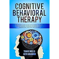 Cognitive Behavioral Therapy: A Beginners Guide to CBT with Simple Techniques for Retraining the Brain to Defeat Anxiety, Depression, and Low-Self Esteem