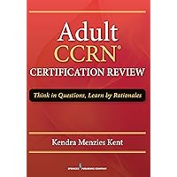 Adult CCRN Certification Review: Think in Questions, Learn by Rationale Adult CCRN Certification Review: Think in Questions, Learn by Rationale Kindle Paperback Cards