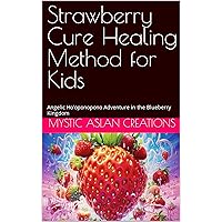 Strawberry Cure Healing Method for Kids: Angelic Ho'oponopono Adventure in the Blueberry Kingdom Strawberry Cure Healing Method for Kids: Angelic Ho'oponopono Adventure in the Blueberry Kingdom Kindle Hardcover Paperback