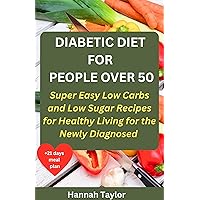 Diabetic Diet for People Over 50: Super Easy Low Carbs and Low Sugar Recipes for Healthy Living for the Newly Diagnosed + 21 days meal plan Diabetic Diet for People Over 50: Super Easy Low Carbs and Low Sugar Recipes for Healthy Living for the Newly Diagnosed + 21 days meal plan Kindle Paperback