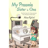 My Preemie Sister is One: The First Year of a Preemie’s Life from the Eyes of Her Sister My Preemie Sister is One: The First Year of a Preemie’s Life from the Eyes of Her Sister Kindle Paperback