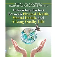 Interacting Factors Between Physical Health, Mental Health, and a Long Quality Life Interacting Factors Between Physical Health, Mental Health, and a Long Quality Life Kindle Paperback