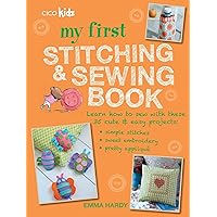 My First Stitching and Sewing Book: Learn how to sew with these 35 cute & easy projects: simple stitches, sweet embroidery, pretty applique My First Stitching and Sewing Book: Learn how to sew with these 35 cute & easy projects: simple stitches, sweet embroidery, pretty applique Paperback