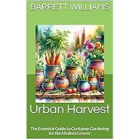 Urban Harvest: The Essential Guide to Container Gardening for the Modern Grower (Harvest Harmony: Cultivating Abundance in Vegetable Gardening Book 9) Urban Harvest: The Essential Guide to Container Gardening for the Modern Grower (Harvest Harmony: Cultivating Abundance in Vegetable Gardening Book 9) Kindle Audible Audiobook