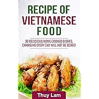 RECIPE OF VIETNAMESE FOOD: 30 delicious home-cooked dishes, changing every day will not be bored RECIPE OF VIETNAMESE FOOD: 30 delicious home-cooked dishes, changing every day will not be bored Kindle Paperback