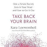 Take Back Your Brain: How a Sexist Society Gets in Your Head—and How to Get It Out Take Back Your Brain: How a Sexist Society Gets in Your Head—and How to Get It Out Hardcover Audible Audiobook Kindle