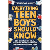 Everything Teen Boys Should Know - 100+ Essential Life Skills, Strategies, and Insider Tips for Thriving in Your Teenage Years Everything Teen Boys Should Know - 100+ Essential Life Skills, Strategies, and Insider Tips for Thriving in Your Teenage Years Paperback Kindle Hardcover