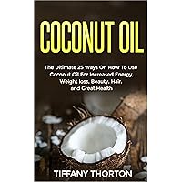 Coconut Oil: The Best 25 Ways On How To Use Coconut Oil (For Beauty, Hair, Health, Increasing Energy, and Losing Weight) Coconut Oil: The Best 25 Ways On How To Use Coconut Oil (For Beauty, Hair, Health, Increasing Energy, and Losing Weight) Kindle Audible Audiobook Paperback