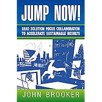 Jump Now! Lead Solution Focus Collaboration to Accelerate Sustainable Results