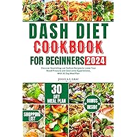 DASH DIET COOKBOOK FOR BEGINNERS 2024: Discover Nourishing Low Sodium Recipes to Lower Your Blood Pressure and Overcome Hypertension, With 30 Day Meal Plan DASH DIET COOKBOOK FOR BEGINNERS 2024: Discover Nourishing Low Sodium Recipes to Lower Your Blood Pressure and Overcome Hypertension, With 30 Day Meal Plan Kindle Paperback