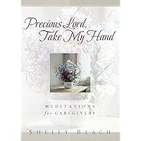 Precious Lord, Take My Hand: Meditations for Caregivers Precious Lord, Take My Hand: Meditations for Caregivers Paperback