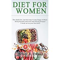 Diet for Women: The ideal diet- the best way to stay happy without doing harmful exercises and feeling hungry! 3-book set on your best diet! Diet for Women: The ideal diet- the best way to stay happy without doing harmful exercises and feeling hungry! 3-book set on your best diet! Kindle Paperback