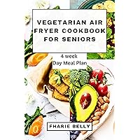 VEGETARIAN AIR FRYER COOKBOOK FOR SENIORS: A Comprehensive Guide to Quick, Easy and Nutritious Plant-based Recipes to Support a Vibrant and Energetic Lifestyle in Your Golden Years VEGETARIAN AIR FRYER COOKBOOK FOR SENIORS: A Comprehensive Guide to Quick, Easy and Nutritious Plant-based Recipes to Support a Vibrant and Energetic Lifestyle in Your Golden Years Kindle Hardcover Paperback